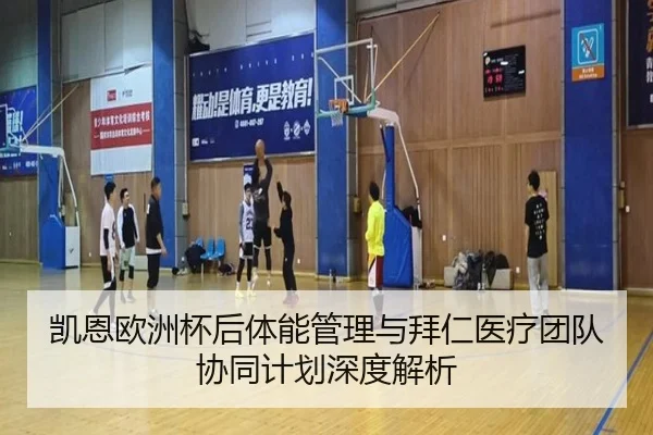 凯恩欧洲杯后体能管理与拜仁医疗团队协同计划深度解析